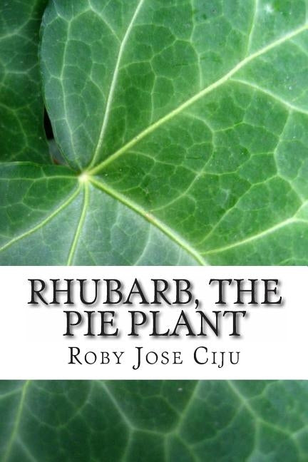 Rhubarb, the Pie Plant by Ciju, Roby Jose