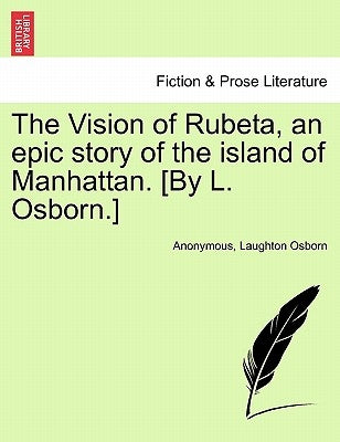 The Vision of Rubeta, an Epic Story of the Island of Manhattan. [By L. Osborn.] by Anonymous