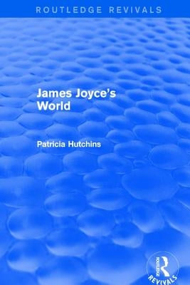 James Joyce's World (Routledge Revivals) by Hutchins, Patricia