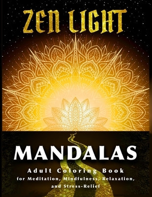 Zen Light Mandalas: Adult Coloring Book for Meditation Mindfulness Relaxation and Stress Relief by Michaels, Melody