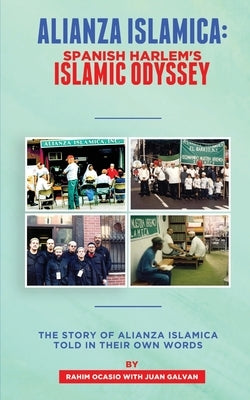 Alianza Islamica: Spanish Harlem's Islamic Odyssey by Galvan, Juan