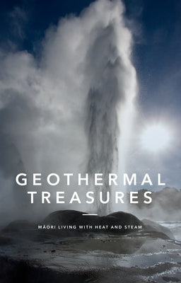 Geothermal Treasures: Maori Living with Heat and Steam by Huia Publishers