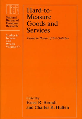Hard-To-Measure Goods and Services: Essays in Honor of Zvi Griliches Volume 67 by Berndt, Ernst R.