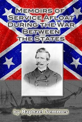 Memoirs of Service Afloat, During the War Between the States by Semmes, Raphael