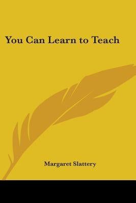 You Can Learn to Teach by Slattery, Margaret