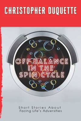 Off Balance In The Spin Cycle: Short Stories About Overcoming Life's Adversities by DuQuette, Christopher