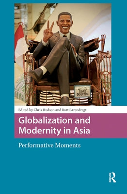 Globalization and Modernity in Asia: Performative Moments by Hudson, Chris