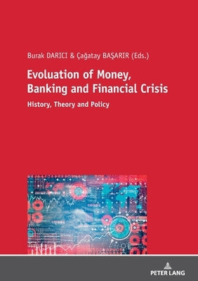Evolution of Money, Banking and Financial Crisis: History, Theory and Policy by Başarir, Çağatay