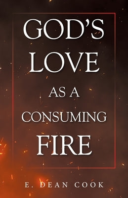 God's Love as a Consuming Fire by Cook, E. Dean
