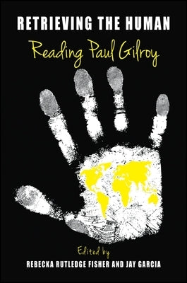 Retrieving the Human: Reading Paul Gilroy by Fisher, Rebecka Rutledge