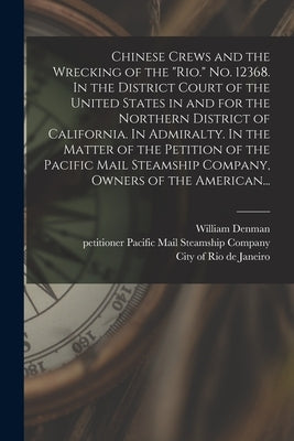 Chinese Crews and the Wrecking of the "Rio." No. 12368. In the District Court of the United States in and for the Northern District of California. In by Denman, William 1872-1959