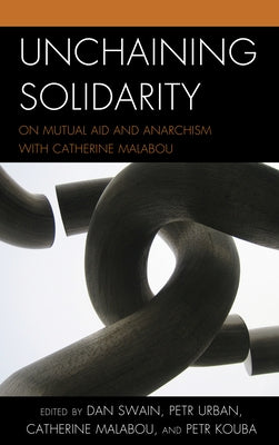 Unchaining Solidarity: On Mutual Aid and Anarchism with Catherine Malabou by Swain, Dan