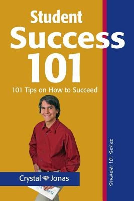 Student Success 101: 101 Helpful Tips So That You Can Live a Rich and Happy Life by Jonas, Crystal