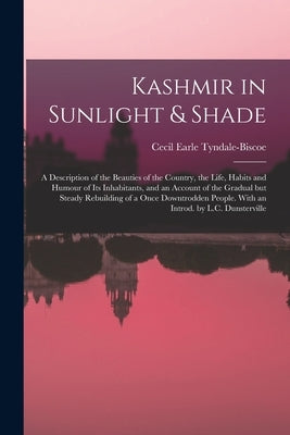 Kashmir in Sunlight & Shade; a Description of the Beauties of the Country, the Life, Habits and Humour of Its Inhabitants, and an Account of the Gradu by Tyndale-Biscoe, Cecil Earle
