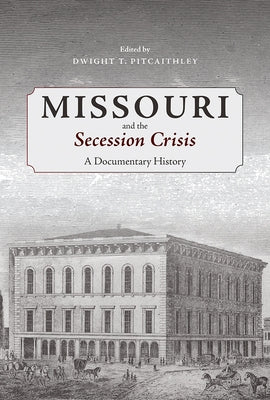 Missouri and the Secession Crisis: A Documentary History by Pitcaithley, Dwight