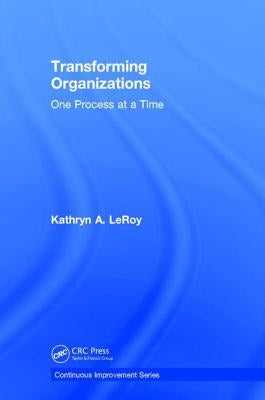 Transforming Organizations: One Process at a Time by Leroy, Kathryn A.
