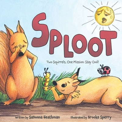 Sploot: Two Squirrels, One Mission: Stay Cool! by Heathman, Sadonna
