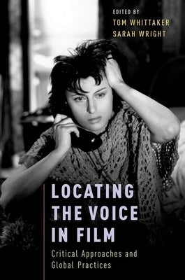 Locating the Voice in Film: Critical Approaches and Global Practices by Whittaker, Tom
