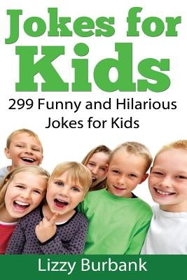 Jokes for Kids: 299 Funny and Hilarious Clean Jokes for Kids by Burbank, Lizzy