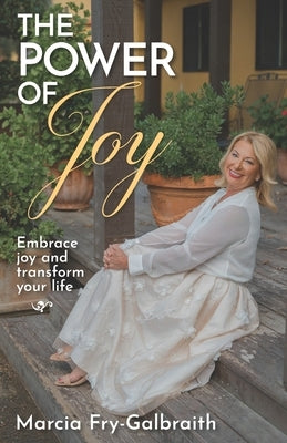 The Power of Joy: Embrace Joy and Transform Your Life by Fry-Galbraith, Marcia