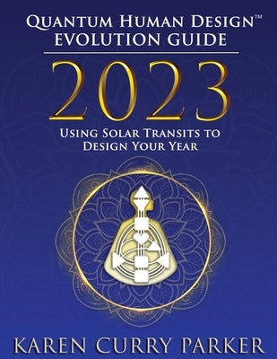 2023 Quantum Human Design(TM) Evolution Guide by Curry Parker, Karen