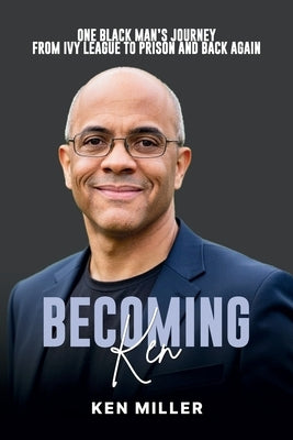 Becoming Ken: One Black Man's Journey From Ivy League to Prison and Back Again by Junaeus, Stefan