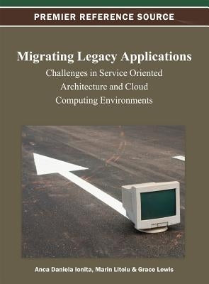Migrating Legacy Applications: Challenges in Service Oriented Architecture and Cloud Computing Environments by Ionita, Anca Daniela