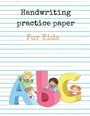 Handwriting Practice Paper for Kids ABC: Preschool writing Workbook for Ages 4 - 8 by El Nadi, Mk