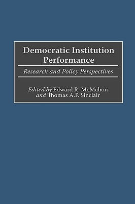 Democratic Institution Performance: Research and Policy Perspectives by McMahon, Edward R.