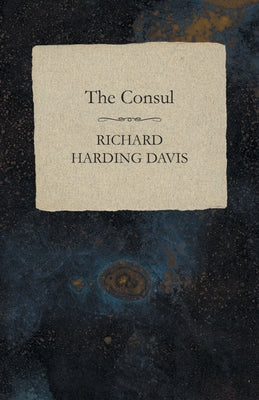 The Consul by Davis, Richard Harding