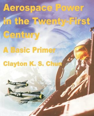Aerospace Power in the Twenty-First Century by Chun, Clayton K. S.