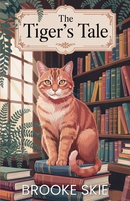 The Tiger's Tale: A moving story about second chances, and romance with a touch of magic! by Skie, Brooke