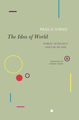 The Idea of World: Public Intellect and Use of Life by Virno, Paolo