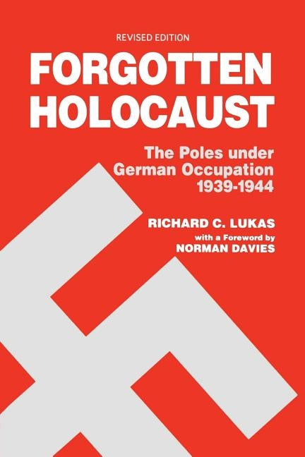 Forgotten Holocaust: The Poles Under German Occupation, 1939-1944 by Lukas, Richard C.
