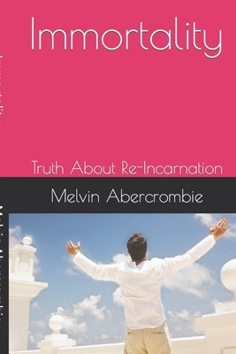 Immortality: Truth About Re-Incarnation by Abercrombie, Melvin L.