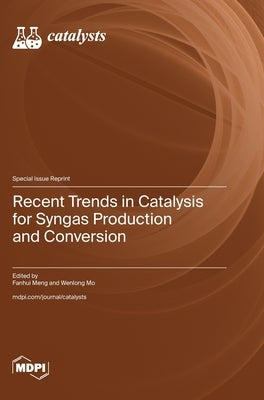 Recent Trends in Catalysis for Syngas Production and Conversion by Meng, Fanhui
