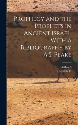Prophecy and the Prophets in Ancient Israel. With a Bibliography by A.S. Peake by Peake, Arthur S. 1865-1929