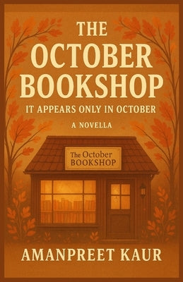 The October Bookshop: A Cozy Fiction Novella of Lost Stories and New Beginnings: A Magical Short Story About a Hidden Bookshop That Appears Only in Oc by Kaur, Amanpreet