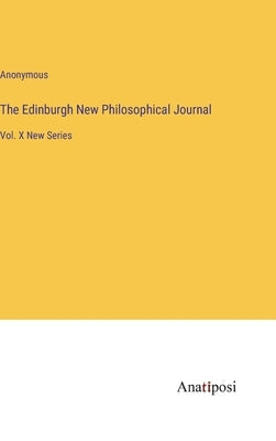 The Edinburgh New Philosophical Journal: Vol. X New Series by Anonymous