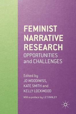 Feminist Narrative Research: Opportunities and Challenges by Woodiwiss, Jo