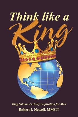 Think like a King: King Solomon's Daily Inspiration for Men by Newell, Mmgt Robert I.