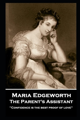 Maria Edgeworth - The Parent's Assistant: 'Confidence is the best proof of love'' by Edgeworth, Maria