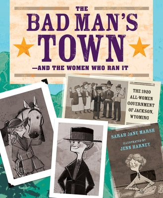 The Bad Man's Town--And the Women Who Ran It: The 1920 All-Women Government of Jackson, Wyoming by Marsh, Sarah Jane