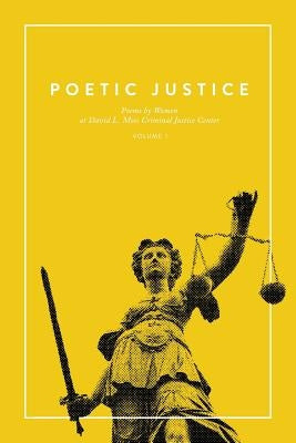 Poetic Justice: Poems by Women at David L. Moss Criminal Justice Center by Justice, Poetic