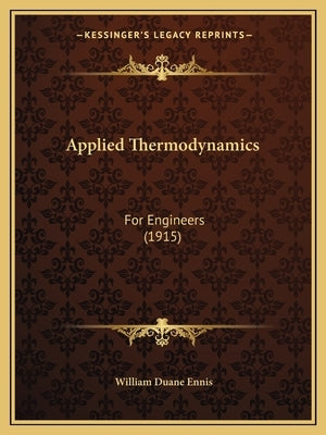 Applied Thermodynamics: For Engineers (1915) by Ennis, William Duane