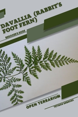 Davallia (Rabbit's Foot Fern): Open terrarium, Beginner's Guide by Sabanen, Tetiana