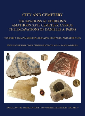 City and Cemetery: Excavations at Kourions Amathous Gate Cemetery, Cyprus. the Excavations of Danielle A. Parks Volume 2: Human Bone, Eco by Gabrieli, R. Smadar