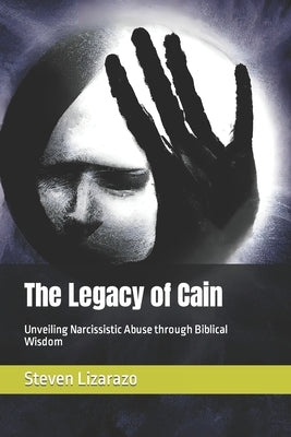 The Legacy of Cain: Unveiling Narcissistic Abuse through Biblical Wisdom by Lizarazo, Steven