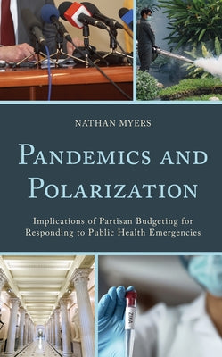 Pandemics and Polarization: Implications of Partisan Budgeting for Responding to Public Health Emergencies by Myers, Nathan