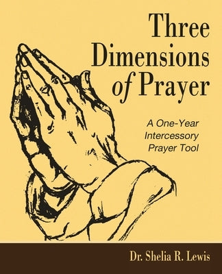Three Dimensions of Prayer: A One-Year Intercessory Prayer Tool by Lewis, Shelia R.